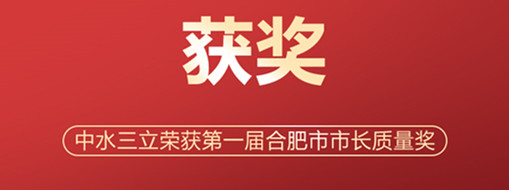 ?喜訊！中水三立榮獲第一屆合肥市市長質(zhì)量獎