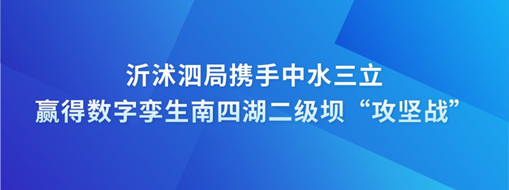 ?沂沭泗局?jǐn)y手中水三立贏得數(shù)字孿生南四湖二級壩“攻堅(jiān)戰(zhàn)”