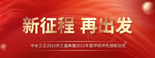 新征程 再出發(fā) | 中水三立2023開工盛典暨2022年度評(píng)優(yōu)評(píng)先頒獎(jiǎng)儀式圓滿舉辦！