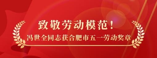 致敬勞動模范！祝賀馮世全同志榮獲合肥市五一勞動獎?wù)聵s譽稱號