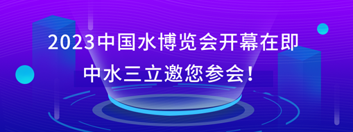 2023中國水博覽會(huì)開幕在即，中水三立邀您參會(huì)！