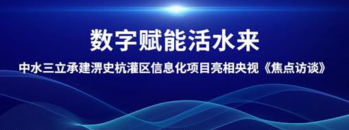?數(shù)字賦能活水來！中水三立承建淠史杭灌區(qū)清涼寺信息化試點(diǎn)項(xiàng)目亮相央視《焦點(diǎn)訪談》